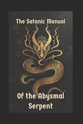 The Satanic Manual of the Abysmal Serpent by Moriar, Augustine