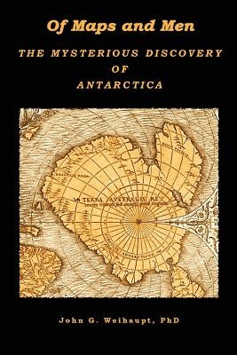Of Maps and Men: The Mysterious Discovery of Antarctica by Weihaupt Phd, John G.
