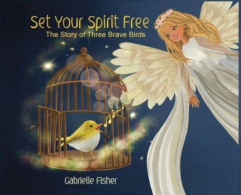 Set Your Spirit Free: The Story of Three Brave Birds by Fisher, Gabrielle