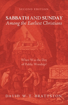 Sabbath and Sunday among the Earliest Christians, Second Edition by Brattston, David W. T.