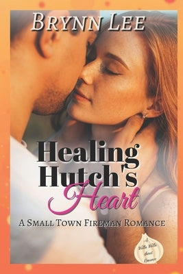 Healing Hutch's Heart: A Small Town Fireman Sweet Romance by Lee, Brynn