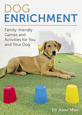 Dog Enrichment: Family-Friendly Games and Activities for You and Your Dog by Muir, Anna