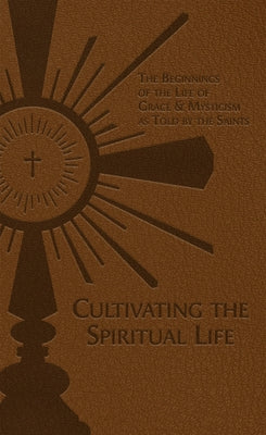 Cultivating the Spiritual Life: The Beginnings of the Life of Grace & Mysticism as Told by the Saints by Tanqueray, Adolphe