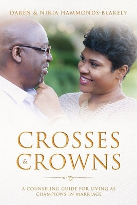 Crosses and Crowns: A Counseling Guide For Living As Champions in Marriage by Blakely, Daren