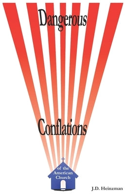Dangerous Conflations of the American Church by Heinzman, J. D.