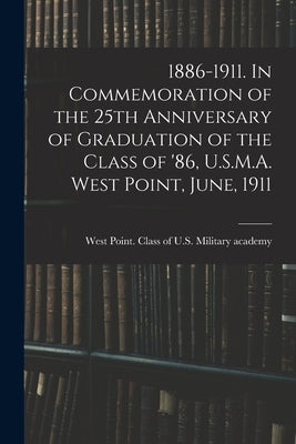 1886-1911. In Commemoration of the 25th Anniversary of Graduation of the Class of '86, U.S.M.A. West Point, June, 1911 by U. S. Military Academy, West Point CL