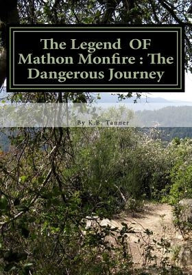 The Legend OF Mathon Monfire: The Dangerous Journey by Tanner, K. B.