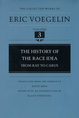 The History of the Race Idea (Cw3): From Ray to Carusvolume 3 by Voegelin, Eric