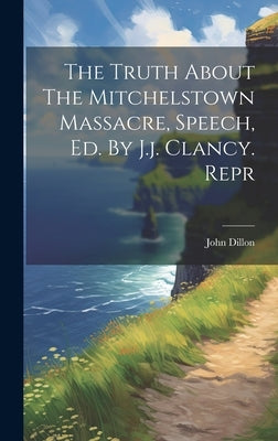 The Truth About The Mitchelstown Massacre, Speech, Ed. By J.j. Clancy. Repr by Dillon, John