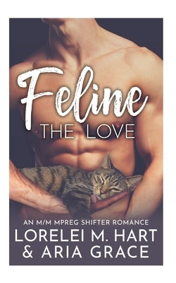 Feline The Love: An M/M MPreg Shifter Romance by Grace, Aria