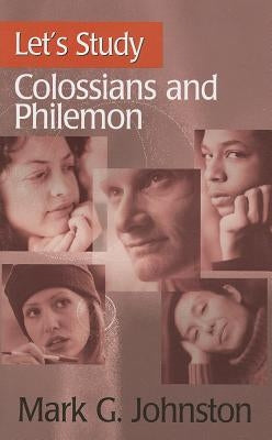 Let's Study Colossians & Philemon by Johnston, Mark G.