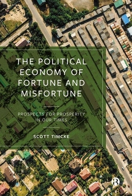 The Political Economy of Fortune and Misfortune: Prospects for Prosperity in Our Times by Timcke, Scott