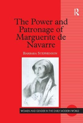 The Power and Patronage of Marguerite de Navarre by Stephenson, Barbara
