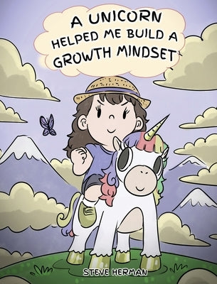 A Unicorn Helped Me Build a Growth Mindset: A Cute Children Story To Help Kids Build Confidence, Perseverance, and Develop a Growth Mindset. by Herman, Steve