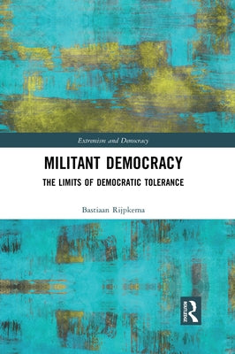 Militant Democracy: The Limits of Democratic Tolerance by Rijpkema, Bastiaan