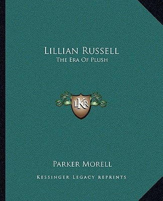 Lillian Russell: The Era Of Plush by Morell, Parker