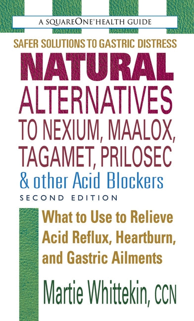 Natural Alternatives to Nexium, Maalox, Tagamet, Prilosec & Other Acid Blockers by Whittekin, Martie