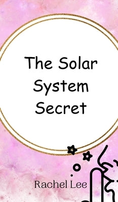 The Solar System Secret by Lee, Rachel