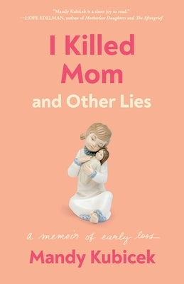 I Killed Mom and Other Lies: A Memoir of Early Loss by Kubicek, Mandy