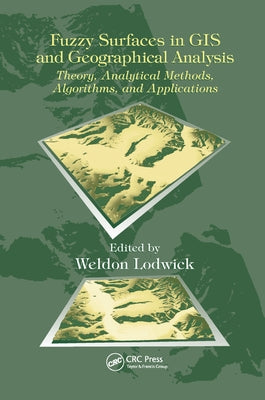 Fuzzy Surfaces in GIS and Geographical Analysis: Theory, Analytical Methods, Algorithms and Applications by Lodwick, Weldon