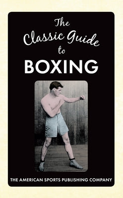 The Classic Guide to Boxing by The American Sports Publishing Company