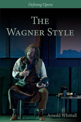 The Wagner Style: Close Readings and Critical Perspectives by Whittall, Arnold