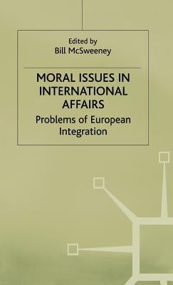 Moral Issues in International Affairs: Problems of European Integration by McSweeney, Bill