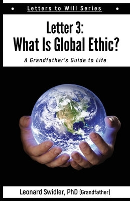 Letter 3: Letters to Will: What Is a Global Ethic? by Swidler, Leonard