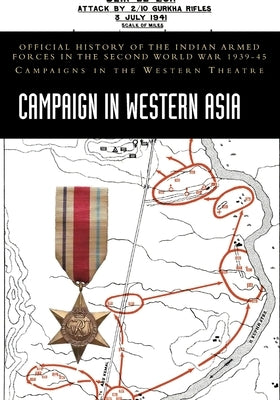 Campaign in Western Asia: Official History of the Indian Armed Forces in the Second World War 1939-45 Campaigns in the Western Theatre by Pal, Dharm