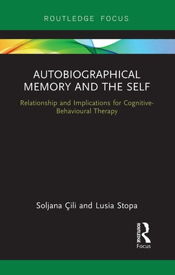 Autobiographical Memory and the Self: Relationship and Implications for Cognitive-Behavioural Therapy by CILI, Soljana