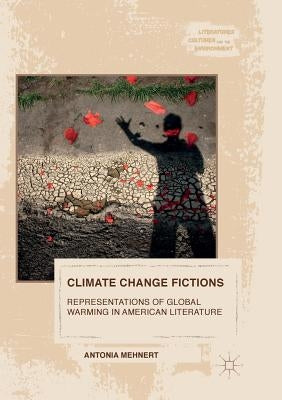 Climate Change Fictions: Representations of Global Warming in American Literature by Mehnert, Antonia