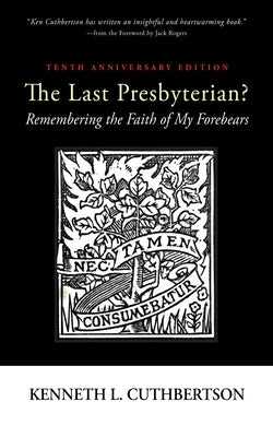 The Last Presbyterian? Tenth Anniversary Edition: Remembering the Faith of My Forebears by Cuthbertson, Kenneth L.