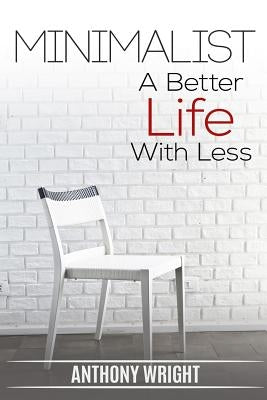 Minimalist: Minimalist. A Better Life With Less by Wright, Anthony