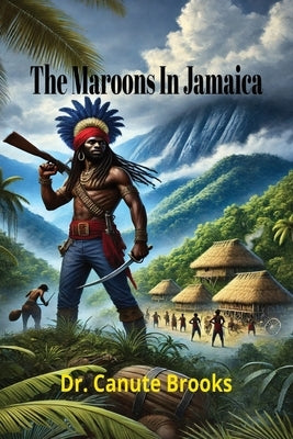 The Maroons in Jamaica by Brooks, Canute