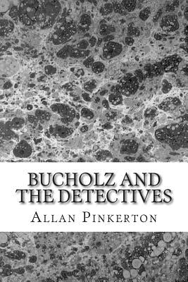 Bucholz and the Detectives: (Allan Pinkerton Mystery classic Collection) by Pinkerton, Allan
