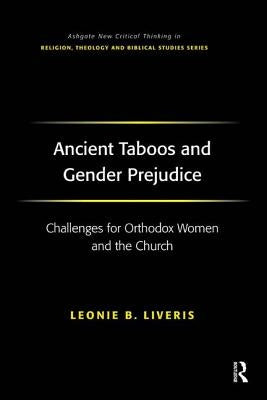 Ancient Taboos and Gender Prejudice: Challenges for Orthodox Women and the Church by Liveris, Leonie B.