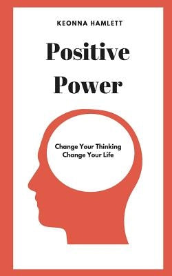 Positive Power: Change Your Thinking, Change Your Life by Hamlett, Keonna