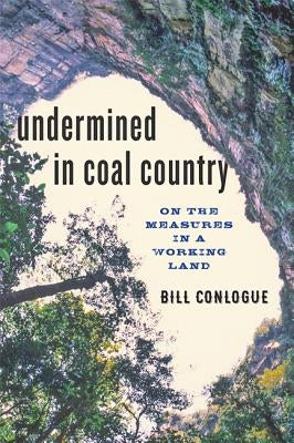 Undermined in Coal Country: On the Measures in a Working Land by Conlogue, Bill