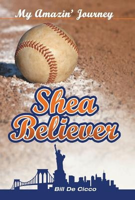 Shea Believer: My Amazin' Journey by De Cicco, Bill