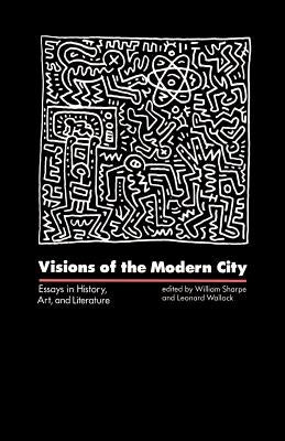 Visions of the Modern City: Essays in History, Art, and Literature by Sharpe, William Chapman