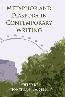 Metaphor and Diaspora in Contemporary Writing by Sell, J.