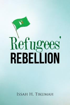 Refugees' Rebellion by Tikumah, Issah H.