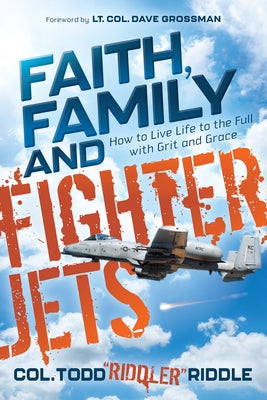 Faith, Family and Fighter Jets: How to Live Life to the Full with Grit and Grace by Riddle