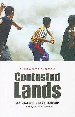 Contested Lands: Israel-Palestine, Kashmir, Bosnia, Cyprus, and Sri Lanka by Bose, Sumantra