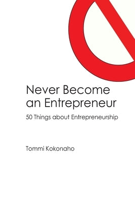 Never Become an Entrepreneur: 50 Things about Entrepreneurship by Kokonaho, Tommi