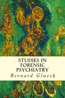 Studies in Forensic Psychiatry by Glueck, Bernard