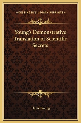 Young's Demonstrative Translation of Scientific Secrets by Young, Daniel