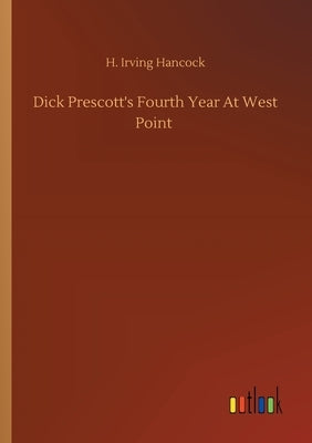 Dick Prescott's Fourth Year At West Point by Hancock, H. Irving