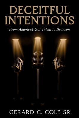Deceitful Intentions: From America's Got Talent to Branson by Cole, Gerard C.