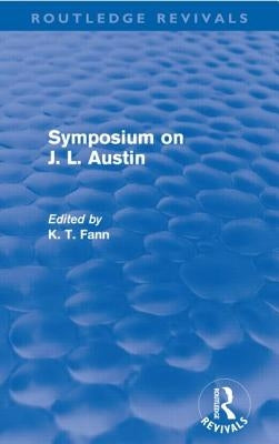 Symposium on J. L. Austin (Routledge Revivals) by Fann, K. T.